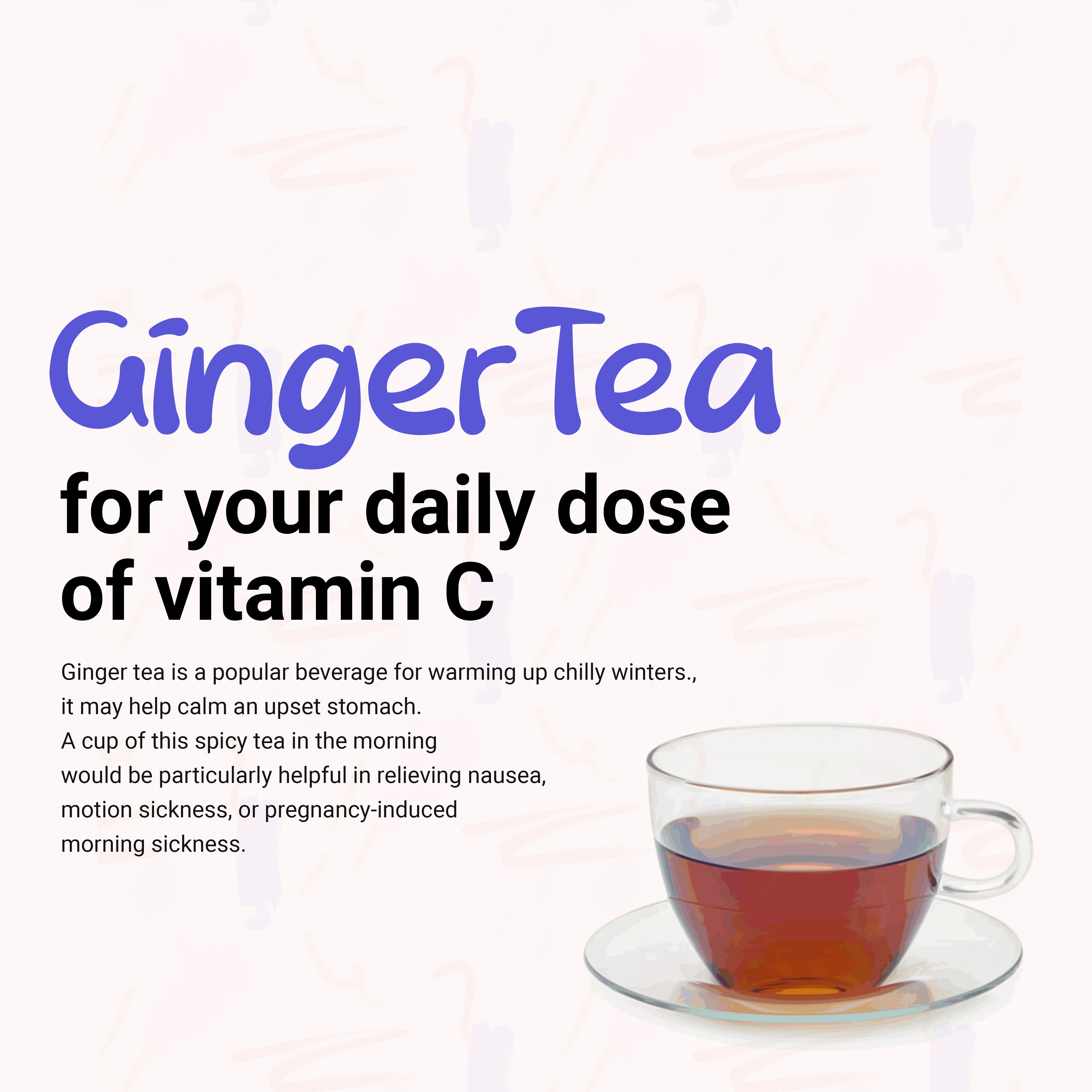 Organic Ginger Tea for your daily dose of vitamin C. A popular beverage for warming up chilly winters, calms an upset stomach, helps in relieving nausea, pregnancy-induced morning sickness. Spice up your morning with a cup of Ginger Tea.