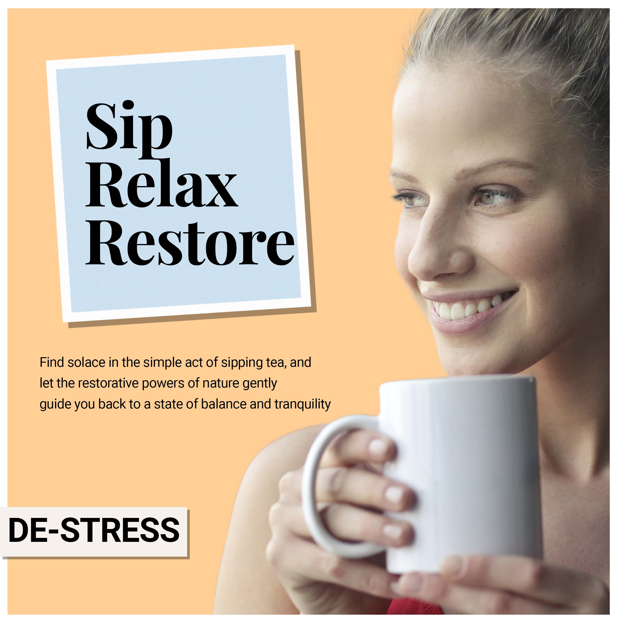 Find solace in the simple act of sipping Tea, and let the restorative powers of nature gently guide you back to a state of balance. Sip Relax and Restore