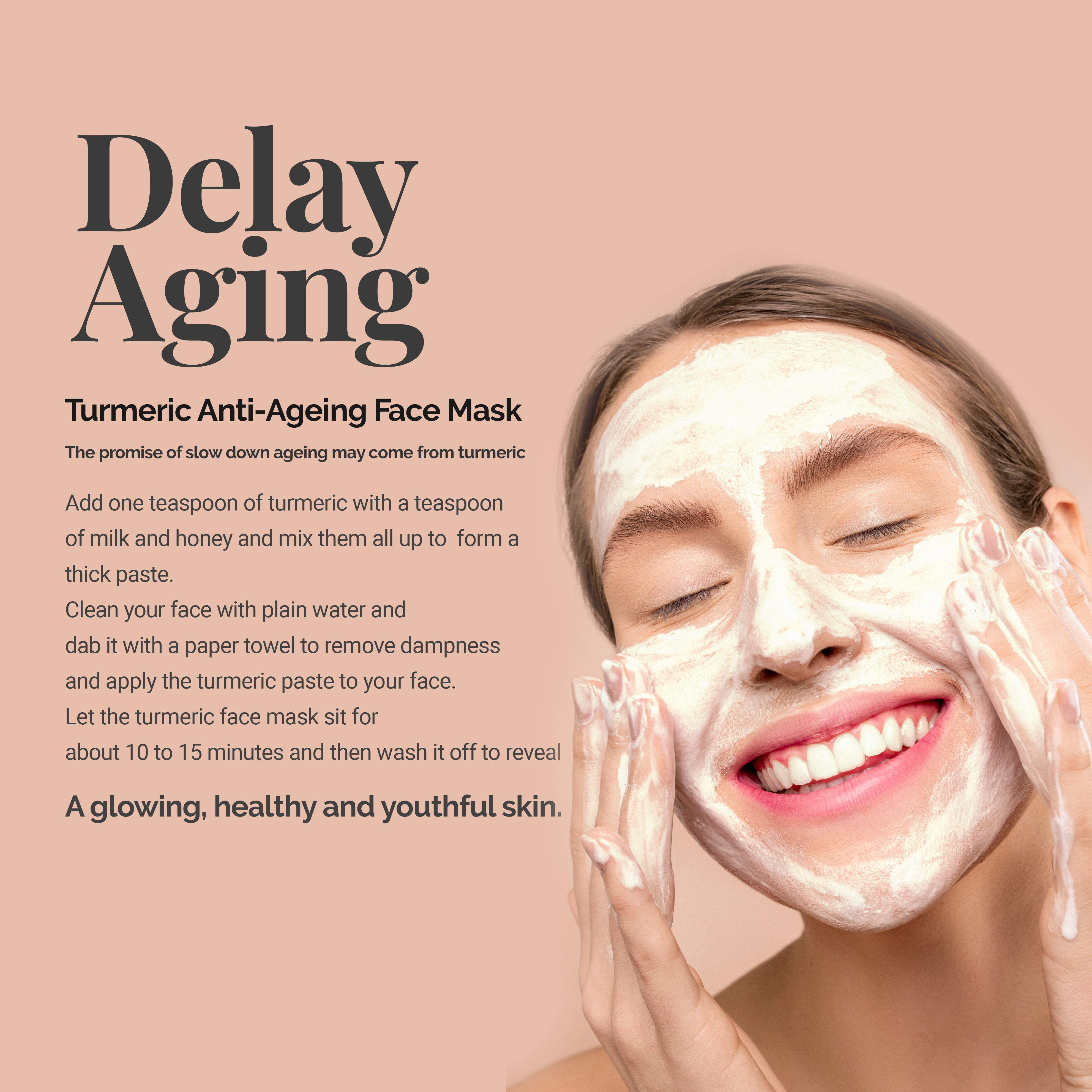 Delay aging with Turmeric Anti- Aging Face Mask. Add one tea spoon of turmeric with a teaspoon of milk and honey and mix them all up to form a thick paste. Apply the turmeric paste to your face and let it sit for 10-15 minutes and then wash it off. For a glowing, healthy and youthful skin.